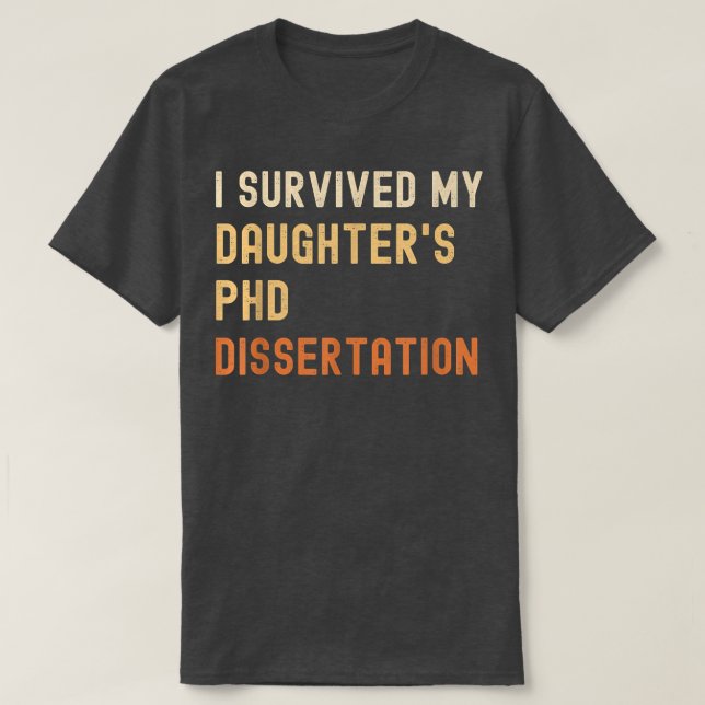 I survived my daughter's PhD dissertation graduate T-Shirt (Design Front)