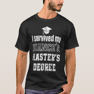 i survived my fiances masters degree graduation Ma T-Shirt