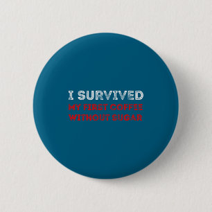 I Survived My First Coffee Without Sugar Funny Quo 6 Cm Round Badge