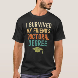 I Survived My Friend's Doctoral Degree Graduation  T-Shirt