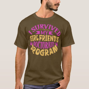 I survived my girlfriends doctorate program T-Shirt
