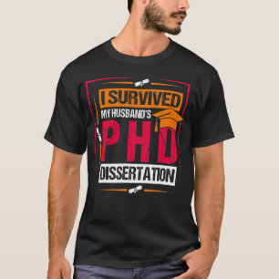 I Survived My Husbands Phd Dissertation Phd Studen T-Shirt