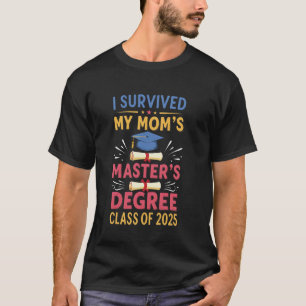 I Survived My Moms Masters Degree Class Of 2025 Ma T-Shirt