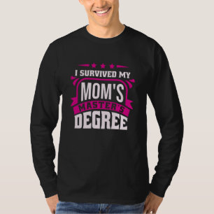 I Survived My Mom's Master's Degree Master Graduat T-Shirt