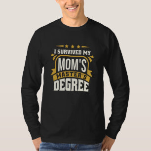 I Survived My Mom's Master's Degree Master Graduat T-Shirt