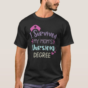 I Survived My Moms Nursing Degree My Father's Day T-Shirt