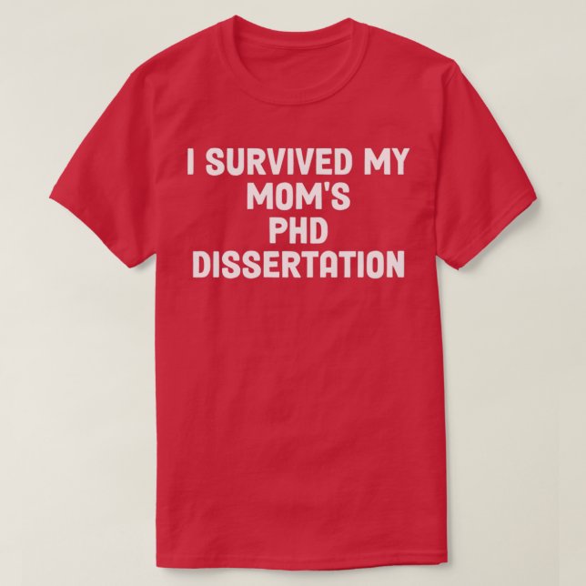 I Survived My Moms PHD Dissertation 5 T-Shirt (Design Front)
