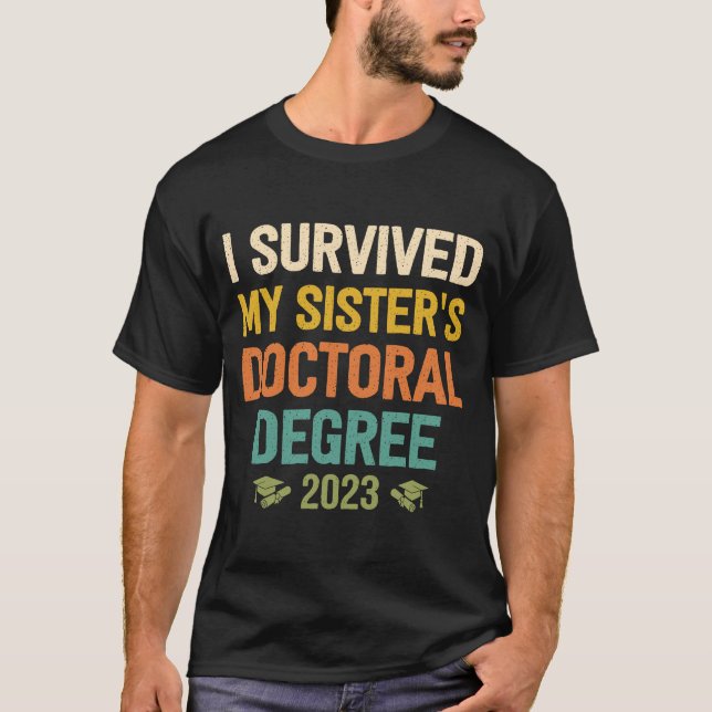 i survived my sisters doctoral degree graduation 2 T-Shirt (Front)