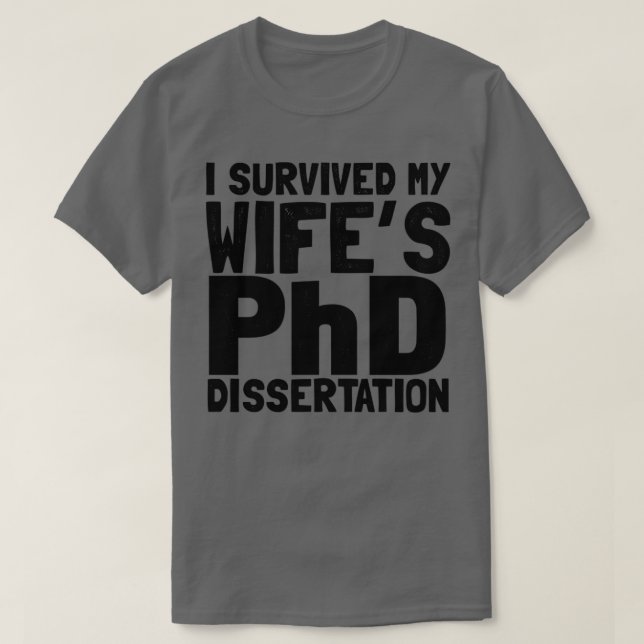 I survived my wifes PhD dissertation  T-Shirt (Design Front)