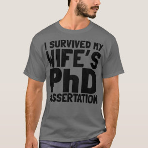 I survived my wifes PhD dissertation T-Shirt