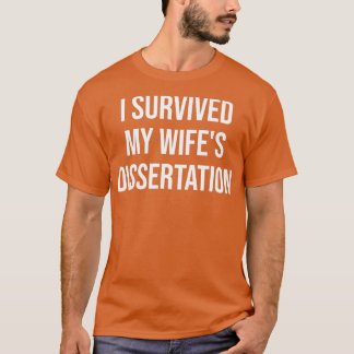 I Survived My Wifex27s Phd Dissertation Phd Disser T-Shirt