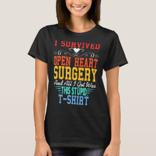 I Survived Open Heart Surgery All I Got Was Stupid T-Shirt