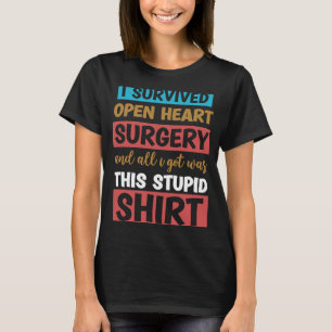 I Survived Open Heart Surgery And All I Got Was Th T-Shirt