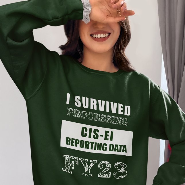 I Survived Processing FY23 CIS-EI Reporting Data   Sweatshirt (Creator Uploaded)