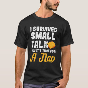 I Survived Small Talk Now Its Time For A Nap T-Shirt