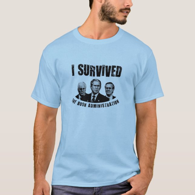 I survived the bush administration! T-Shirt (Front)