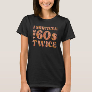 I Survived The Sixties 60s Twice 70th Birthday 70 T-Shirt