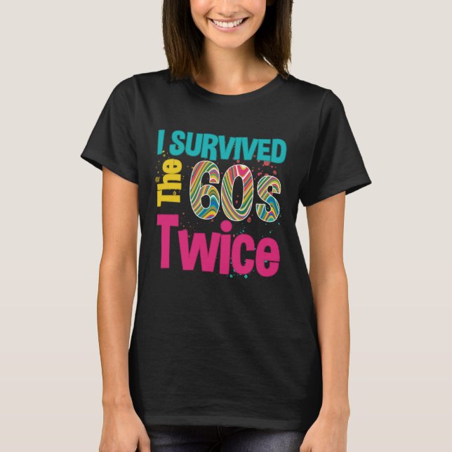 I Survived The Sixties Twice Apparel 60Th Birthday T-Shirt (Front)
