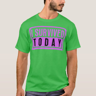I Survived Today 7 T-Shirt