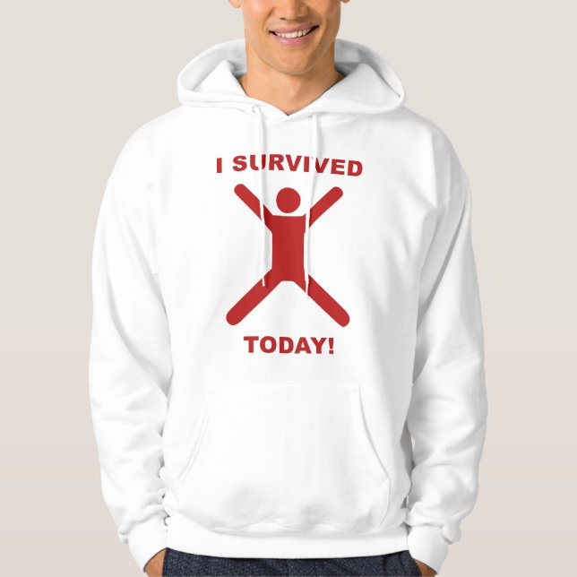 I Survived Today! Hoodie (Front)