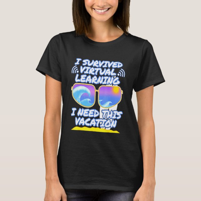 I Survived Virtual Learning I Need This Vacation B T-Shirt (Front)