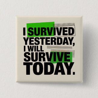I Survived Yesterday, I Will Survive Today 15 Cm Square Badge