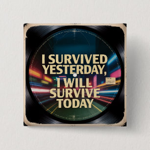 I Survived Yesterday, I Will Survive Today 15 Cm Square Badge