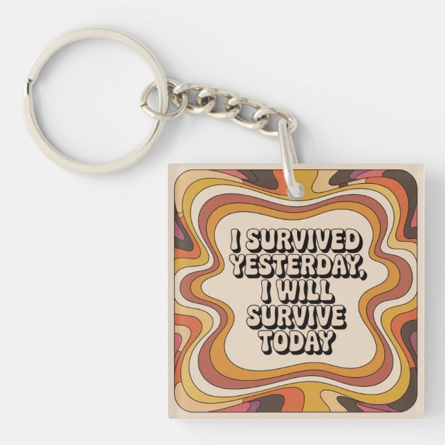 I Survived Yesterday, I Will Survive Today Key Ring (Front)