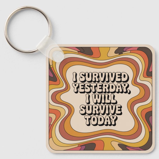 I Survived Yesterday, I Will Survive Today Key Ring (Front)