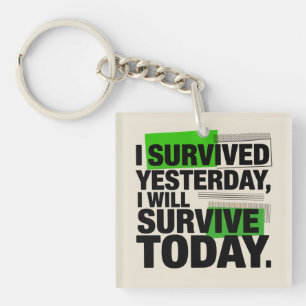 I Survived Yesterday, I Will Survive Today Key Ring