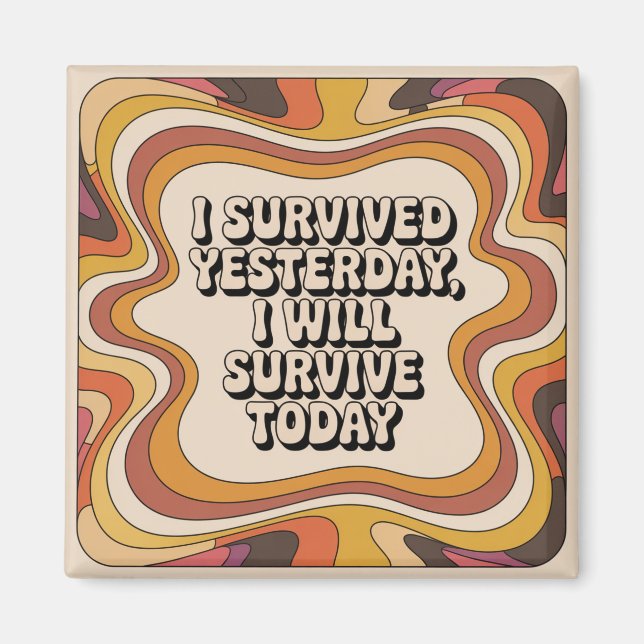 I Survived Yesterday, I Will Survive Today Magnet (Front)