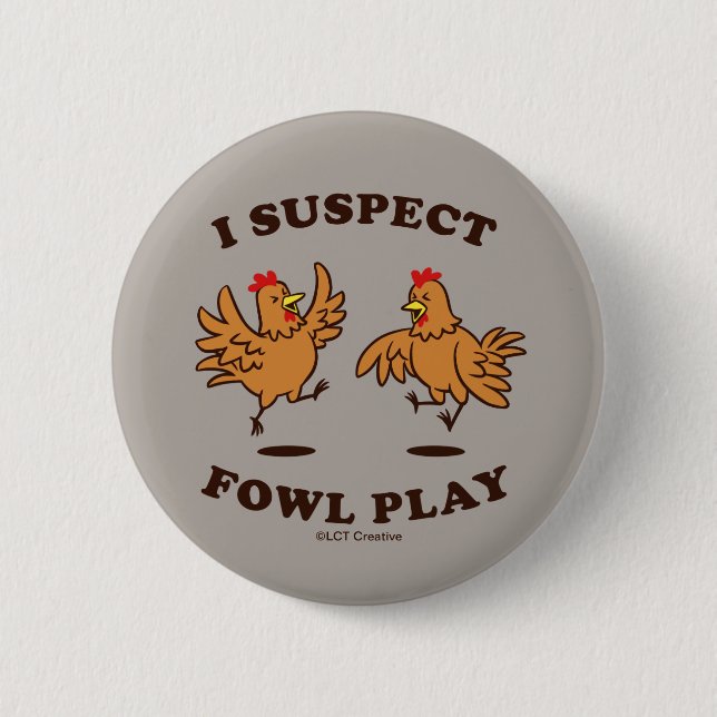 I Suspect Fowl Play 6 Cm Round Badge (Front)