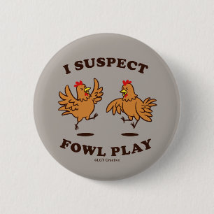 I Suspect Fowl Play 6 Cm Round Badge