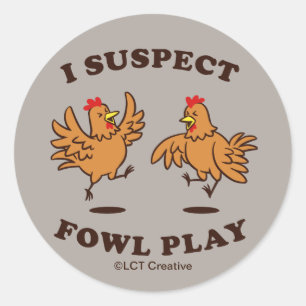 I Suspect Fowl Play Classic Round Sticker