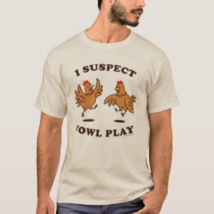 I Suspect Fowl Play T-Shirt