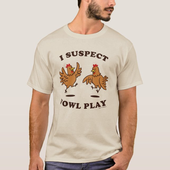 I Suspect Fowl Play T-Shirt (Front)