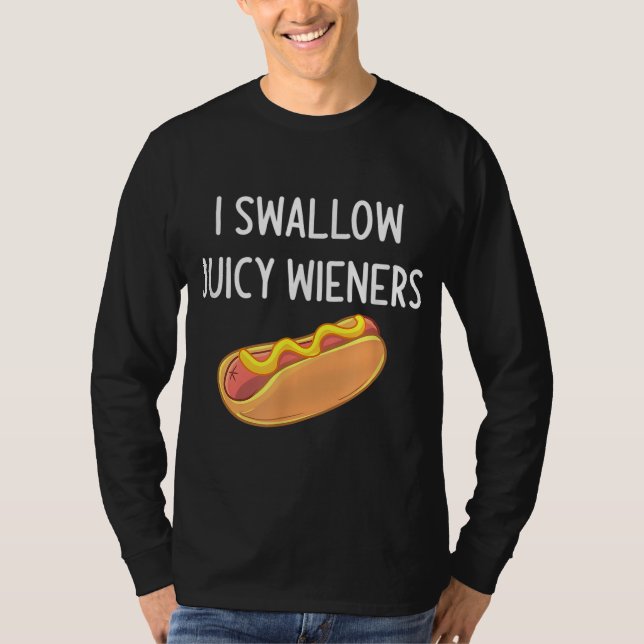 I Swallow Juicy Wieners Funny Joke Sarcastic Famil T-Shirt (Front)