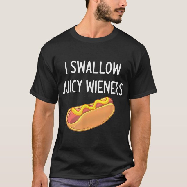 I Swallow Juicy Wieners Funny Joke Sarcastic Famil T-Shirt (Front)