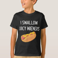 I Swallow Juicy Wieners Funny Joke Sarcastic Famil