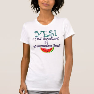 I Swallowed A Watermelon Seed T-Shirt