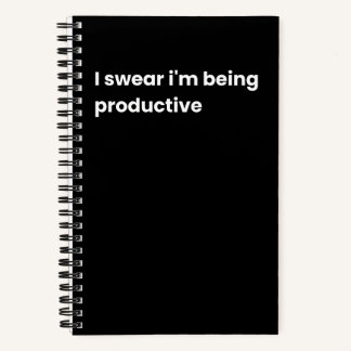 I swear I am being productive Notebook
