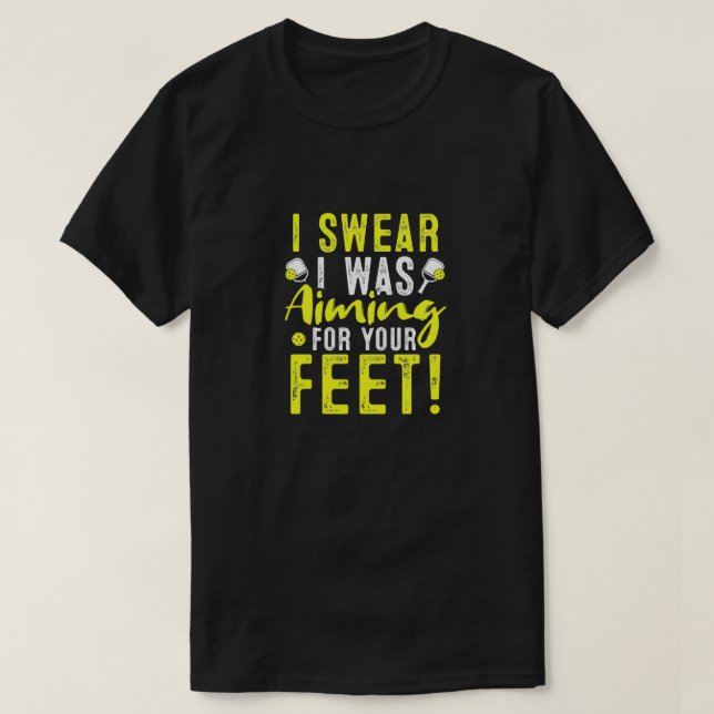 I Swear I Was Aiming For Your Feet Pickleball Dink T-Shirt (Design Front)