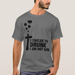 I swear to drunk I m not God 2 T-Shirt