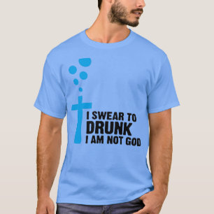 I swear to drunk I m not God 4 T-Shirt
