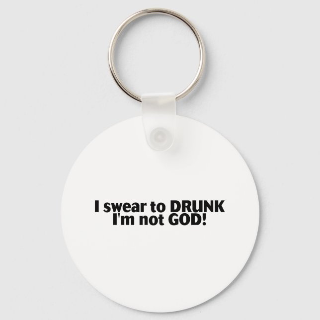 I Swear To Drunk Im Not God Key Ring (Front)