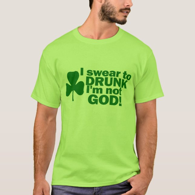 I Swear To Drunk I'm Not God! T-Shirt (Front)