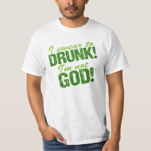 I Swear to Drunk I'm Not God! T-Shirt
