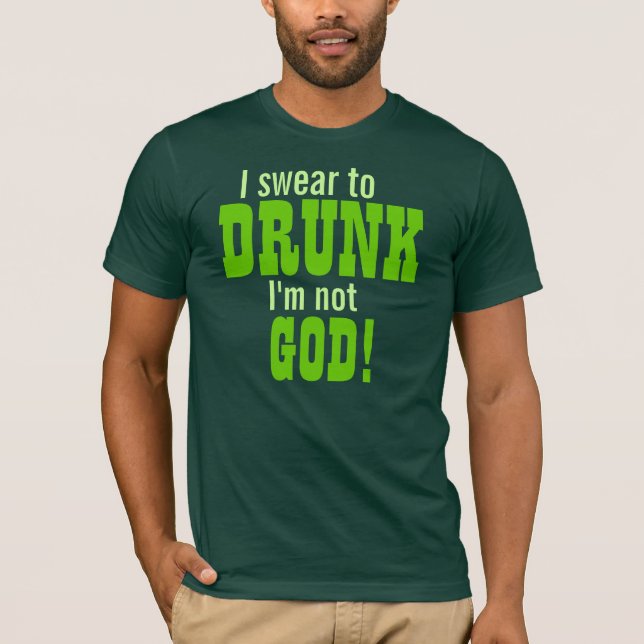 I Swear To Drunk I'm Not God! T-Shirt (Front)