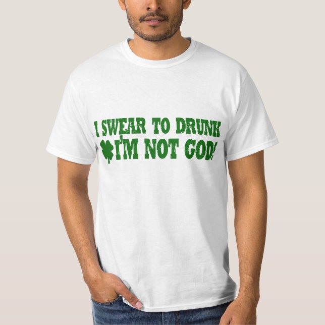 I Swear To DRUNK I'm Not GOD! T-Shirt (Front)