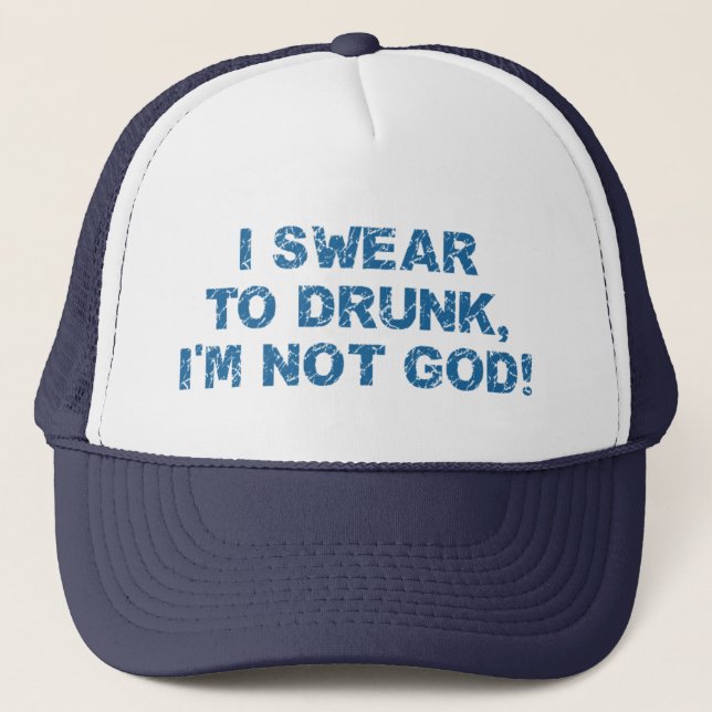 I Swear To Drunk, I'm Not God Trucker Hat (Front)